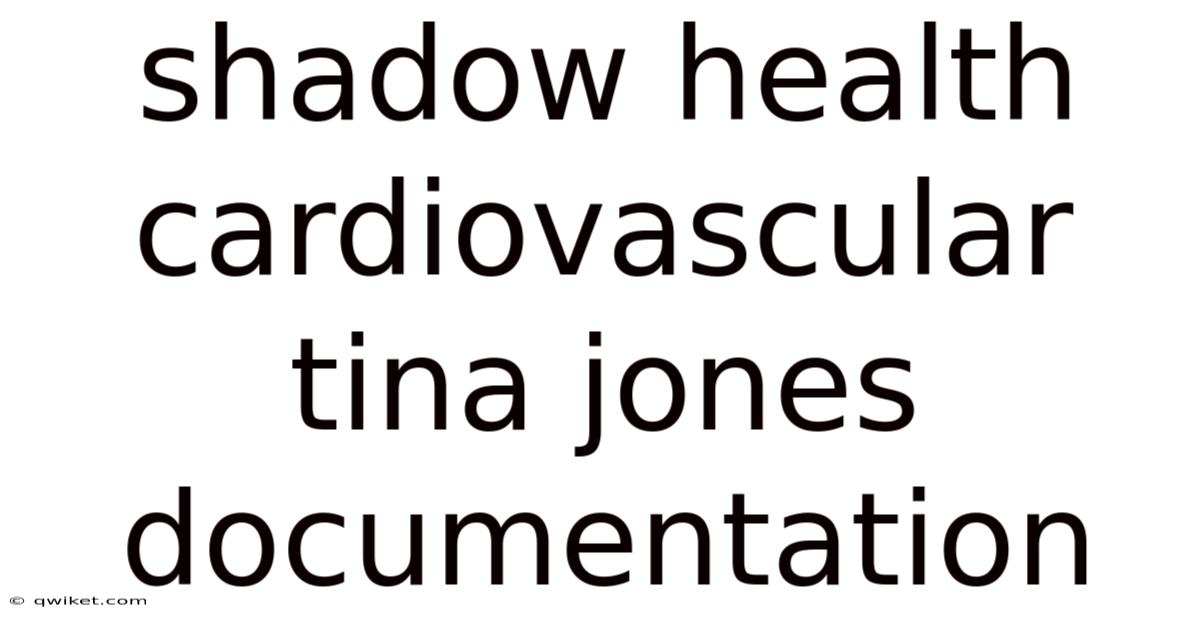 Shadow Health Cardiovascular Tina Jones Documentation