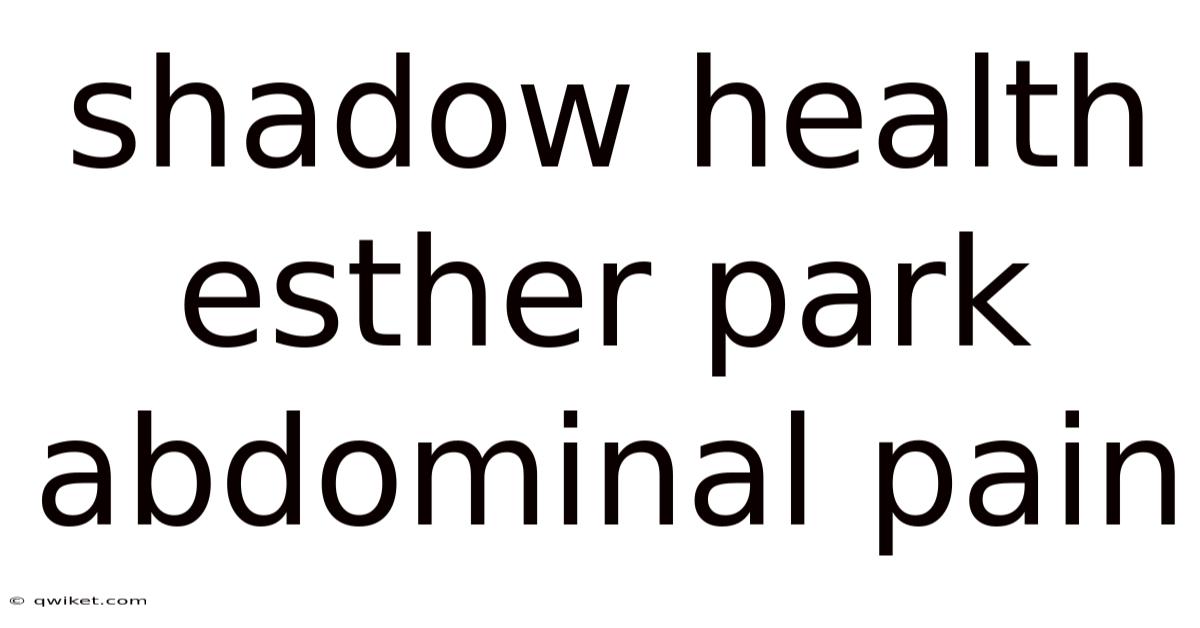 Shadow Health Esther Park Abdominal Pain