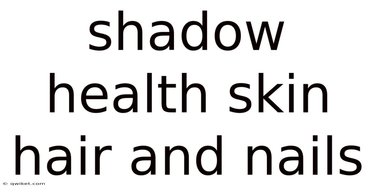 Shadow Health Skin Hair And Nails