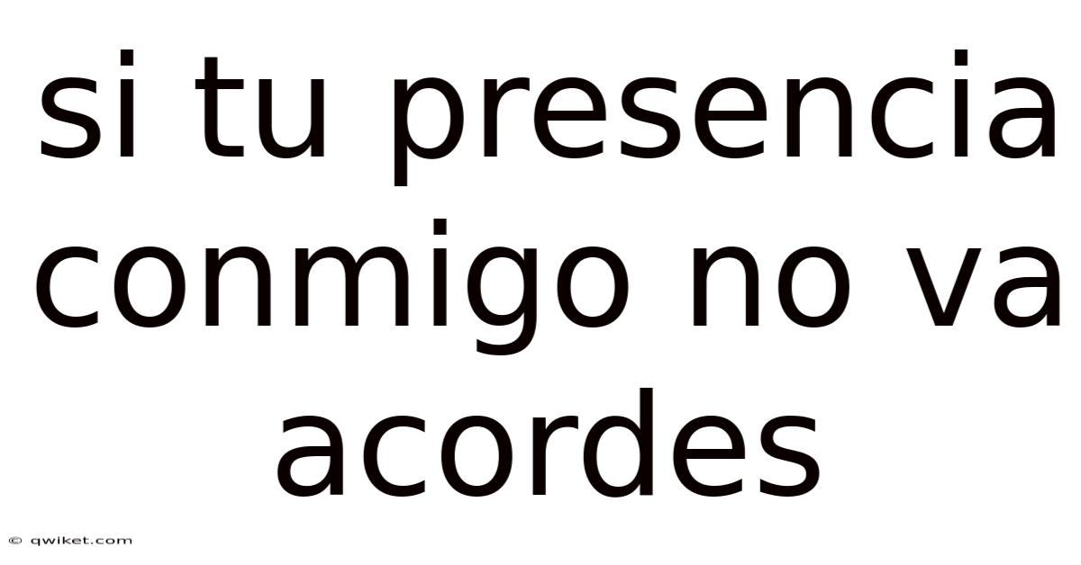 Si Tu Presencia Conmigo No Va Acordes
