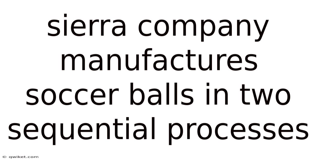 Sierra Company Manufactures Soccer Balls In Two Sequential Processes