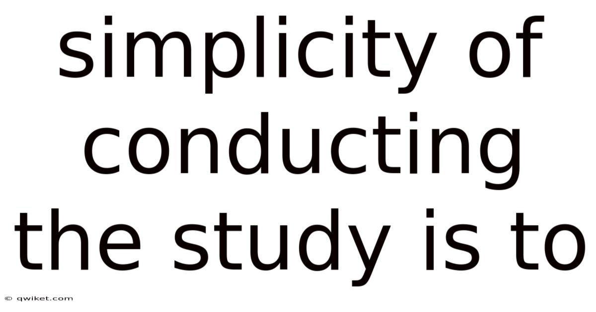 Simplicity Of Conducting The Study Is To
