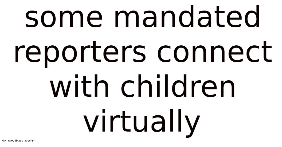 Some Mandated Reporters Connect With Children Virtually