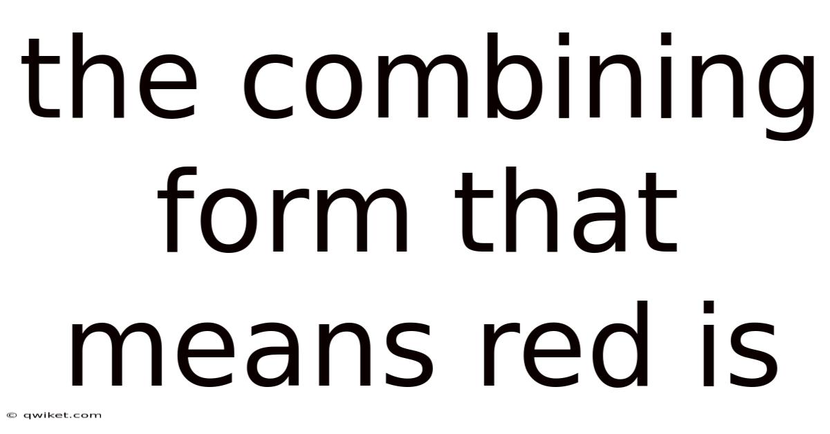The Combining Form That Means Red Is