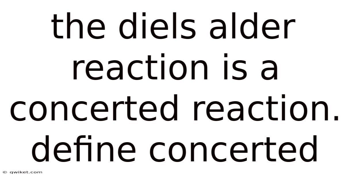 The Diels Alder Reaction Is A Concerted Reaction. Define Concerted
