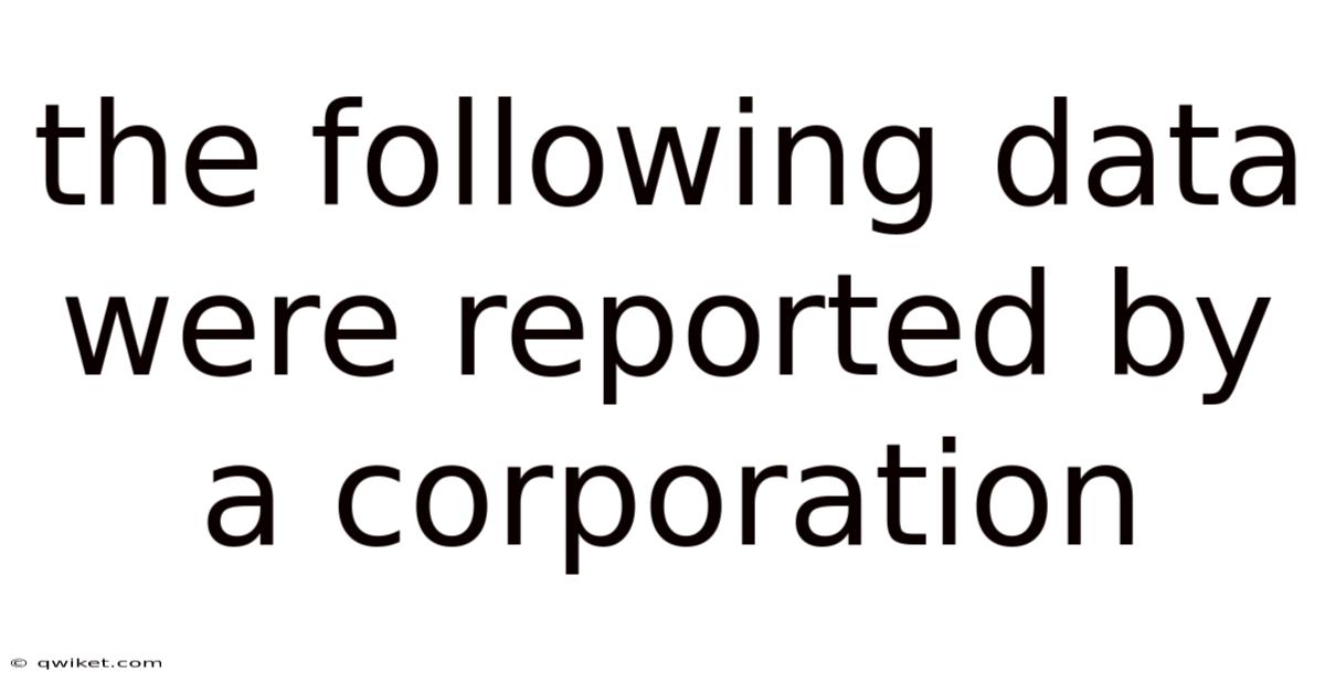 The Following Data Were Reported By A Corporation
