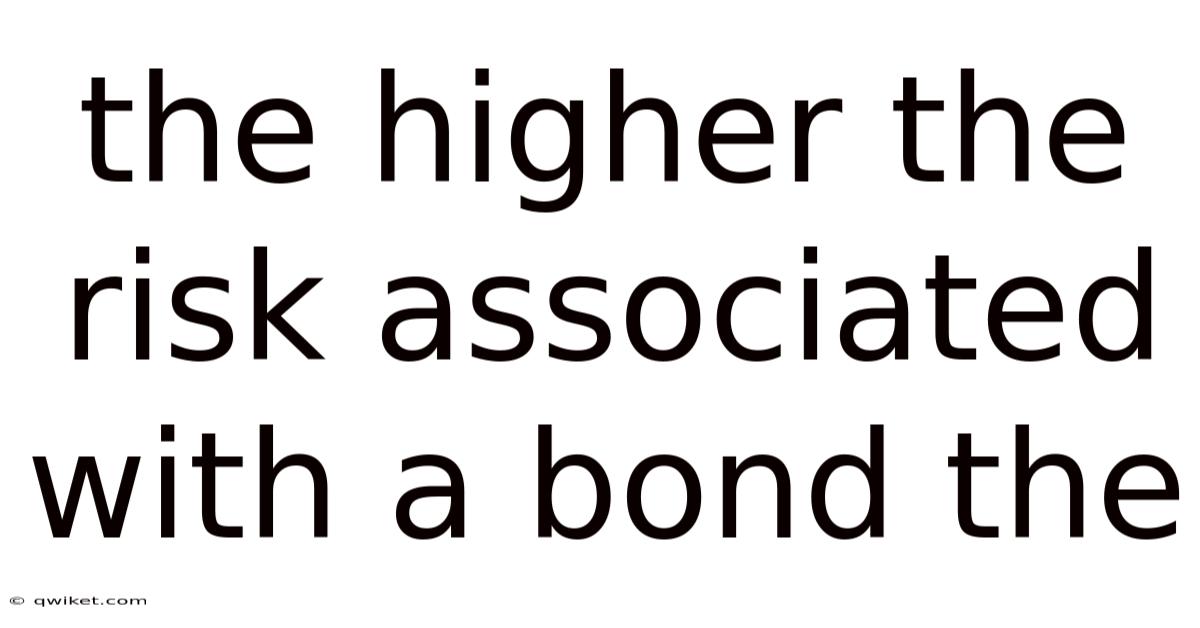 The Higher The Risk Associated With A Bond The