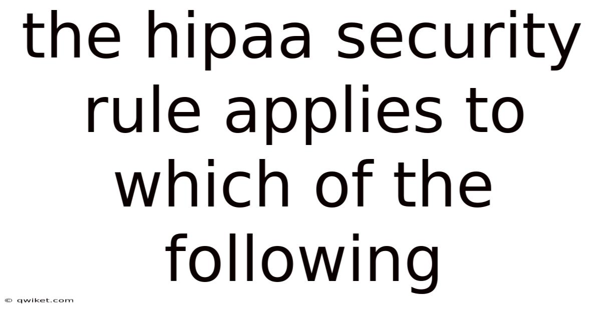 The Hipaa Security Rule Applies To Which Of The Following