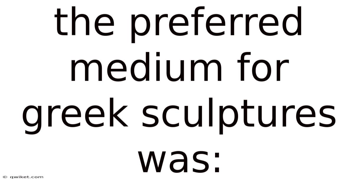 The Preferred Medium For Greek Sculptures Was: