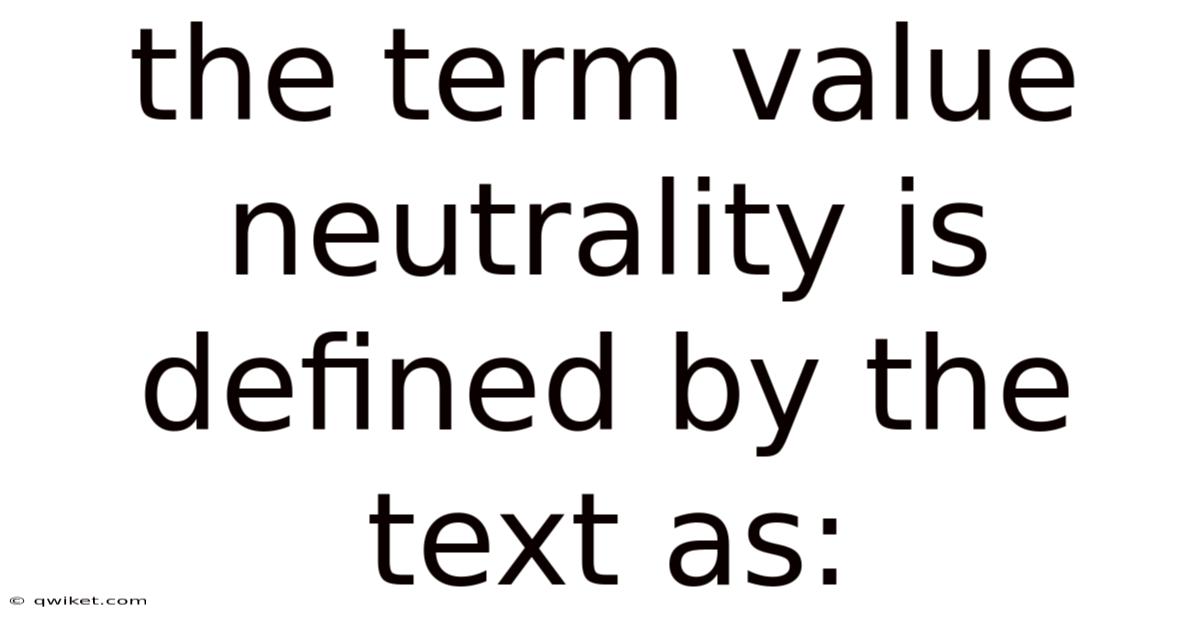 The Term Value Neutrality Is Defined By The Text As: