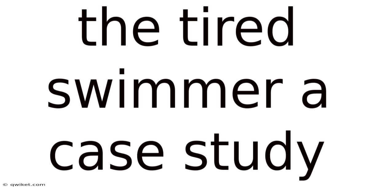 The Tired Swimmer A Case Study