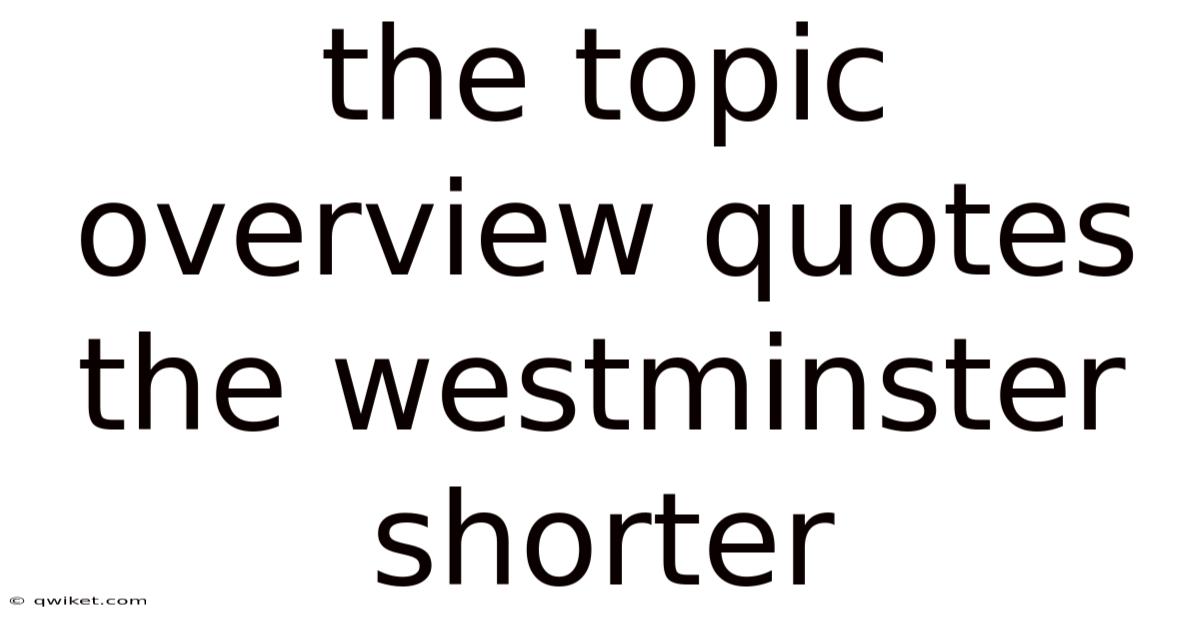 The Topic Overview Quotes The Westminster Shorter