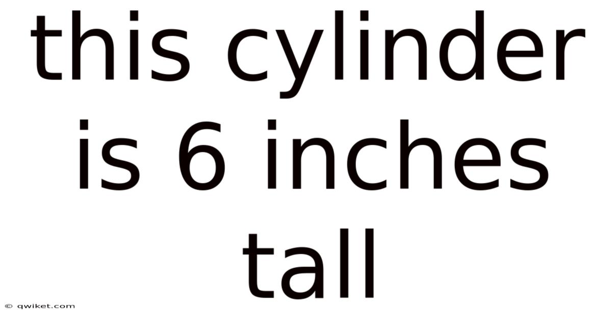 This Cylinder Is 6 Inches Tall