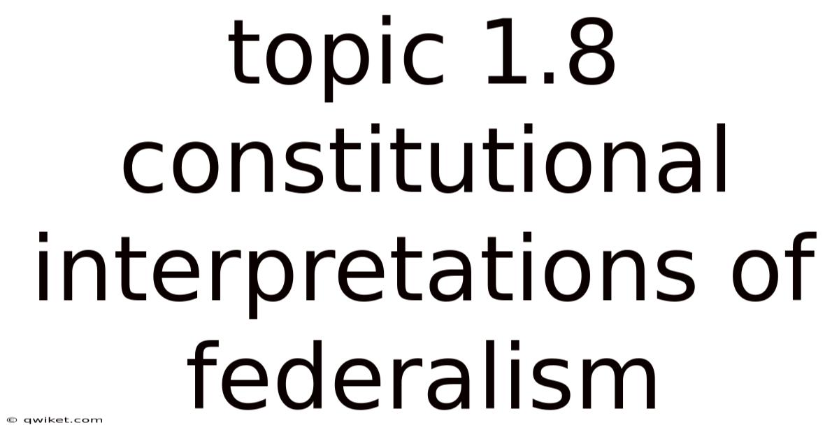 Topic 1.8 Constitutional Interpretations Of Federalism