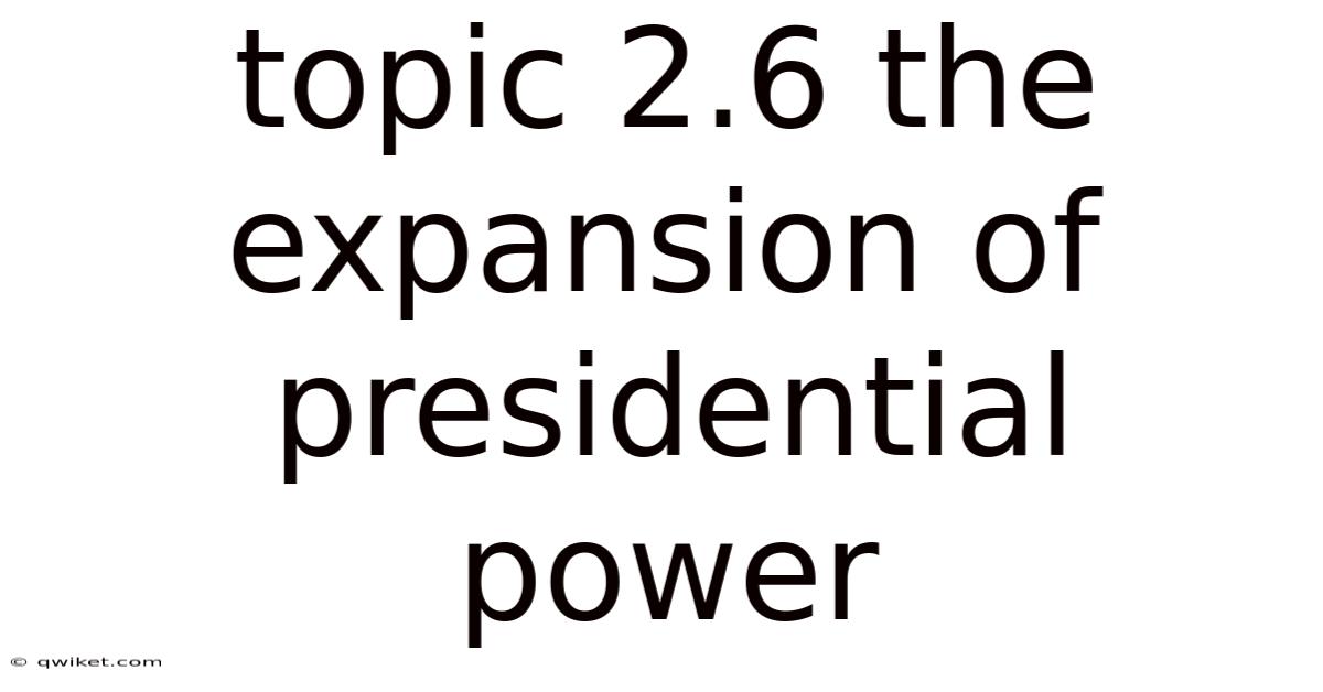 Topic 2.6 The Expansion Of Presidential Power
