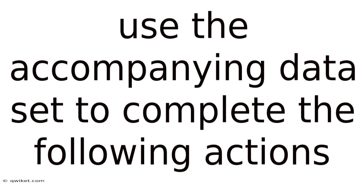 Use The Accompanying Data Set To Complete The Following Actions