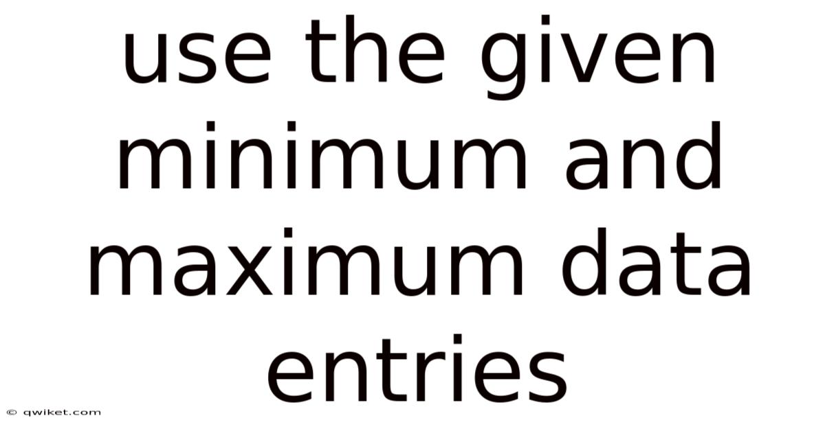 Use The Given Minimum And Maximum Data Entries