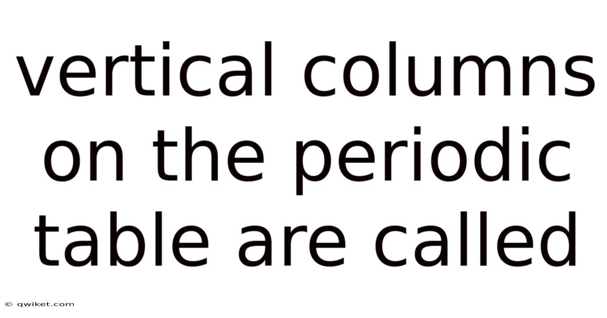 Vertical Columns On The Periodic Table Are Called