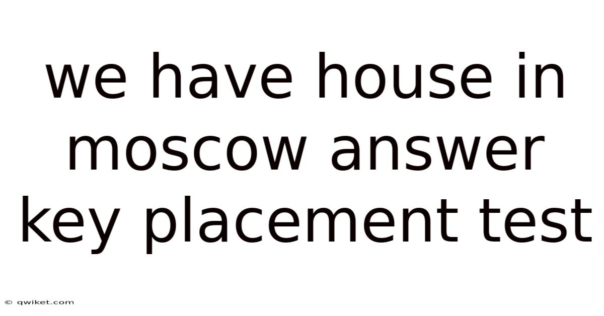 We Have House In Moscow Answer Key Placement Test