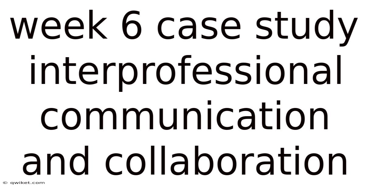 Week 6 Case Study Interprofessional Communication And Collaboration