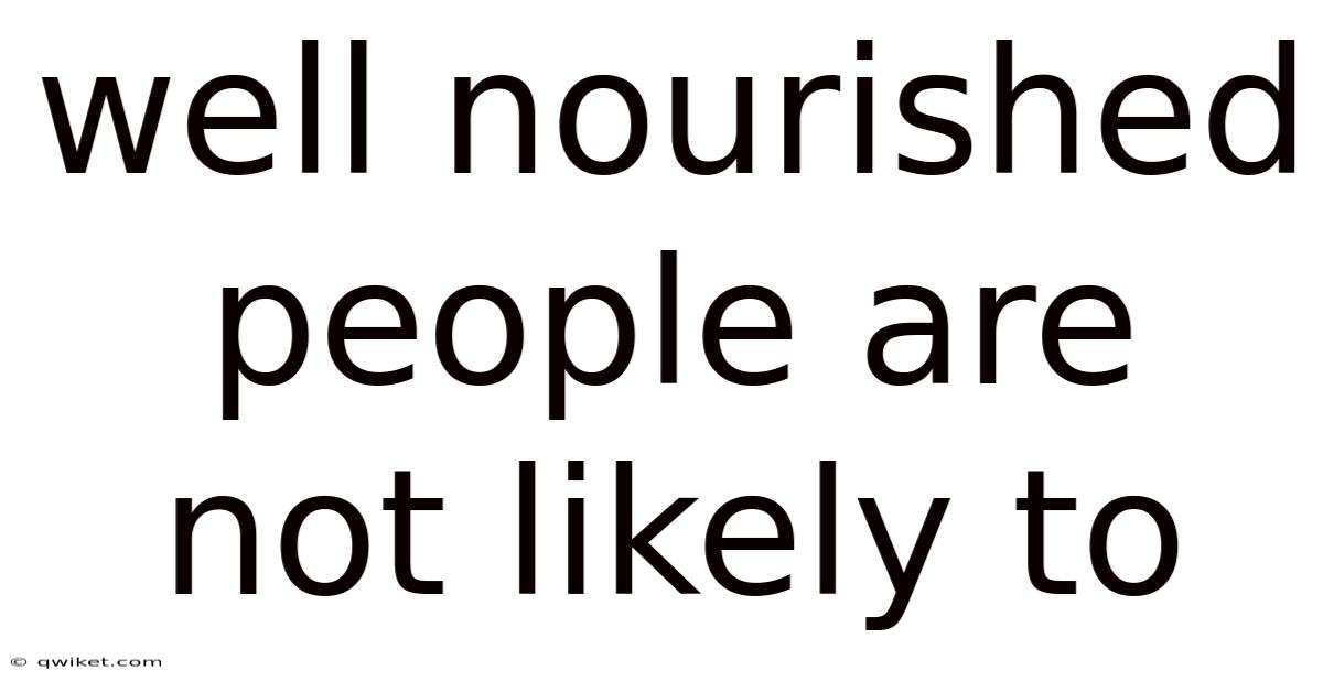 Well Nourished People Are Not Likely To