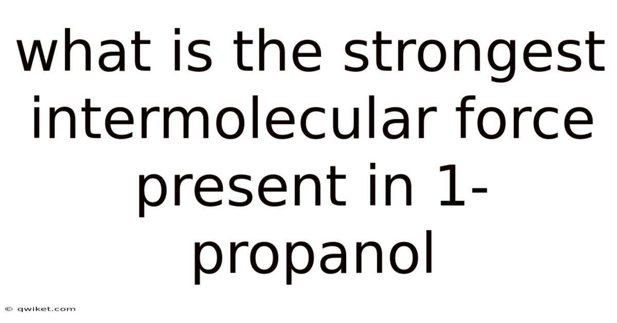 What Is The Strongest Intermolecular Force Present In 1-propanol