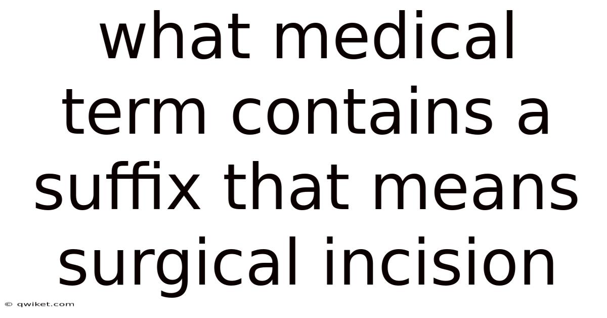 What Medical Term Contains A Suffix That Means Surgical Incision