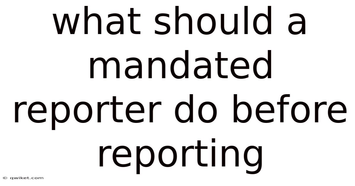 What Should A Mandated Reporter Do Before Reporting