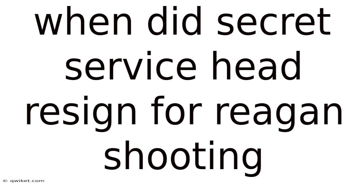 When Did Secret Service Head Resign For Reagan Shooting
