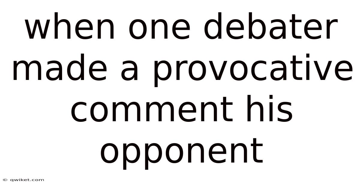When One Debater Made A Provocative Comment His Opponent