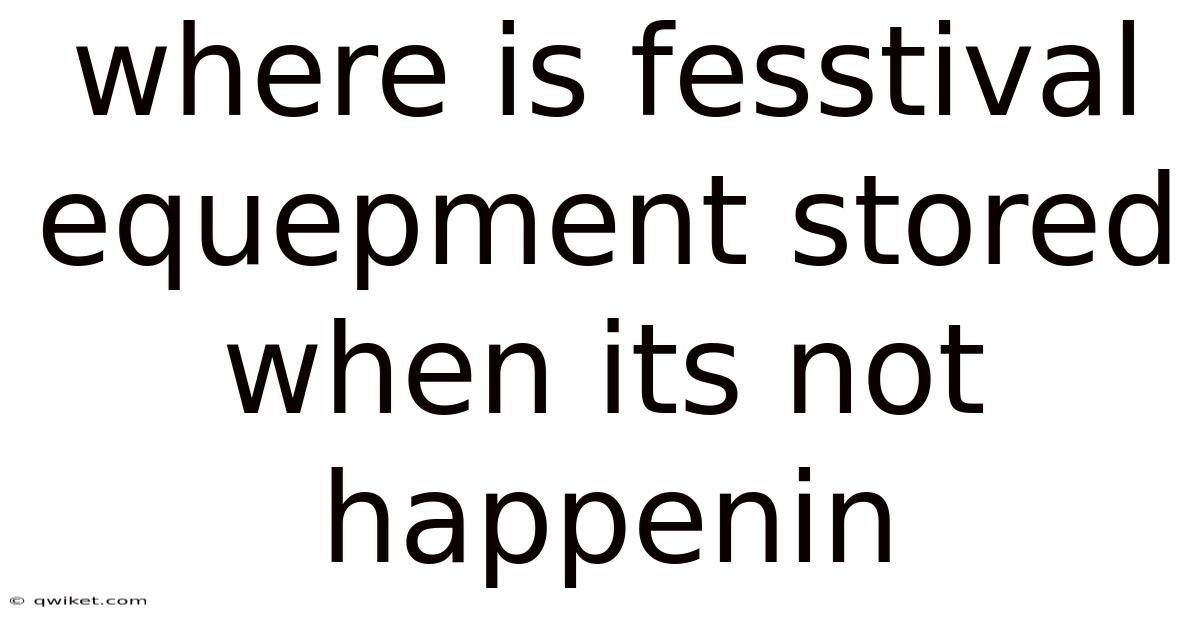 Where Is Fesstival Equepment Stored When Its Not Happenin