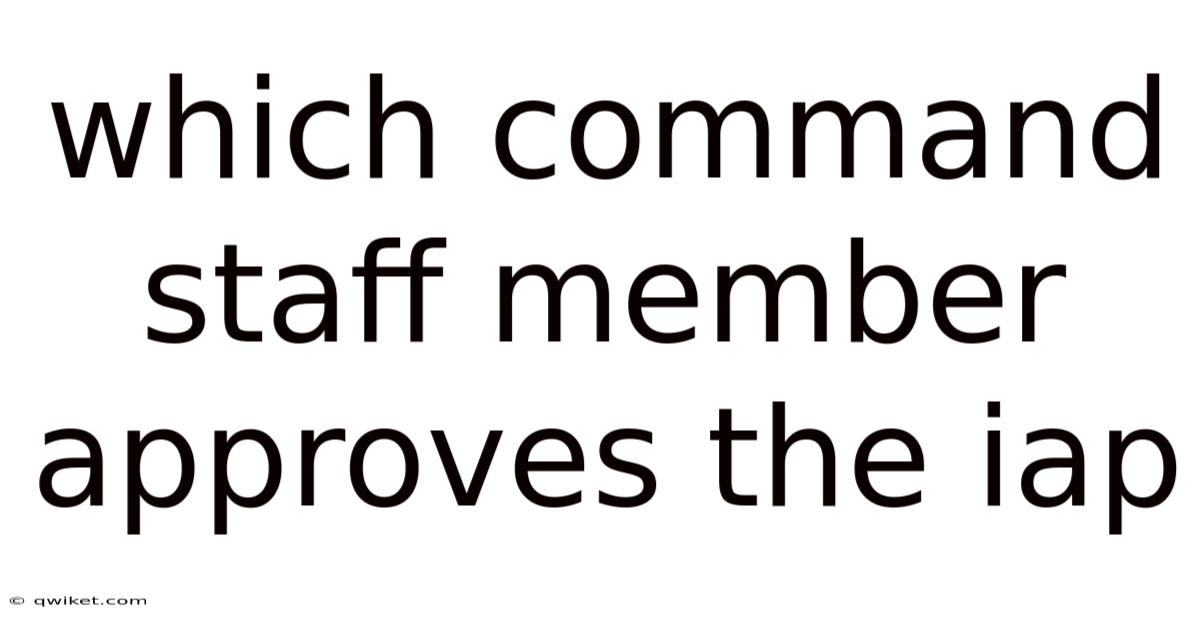 Which Command Staff Member Approves The Iap