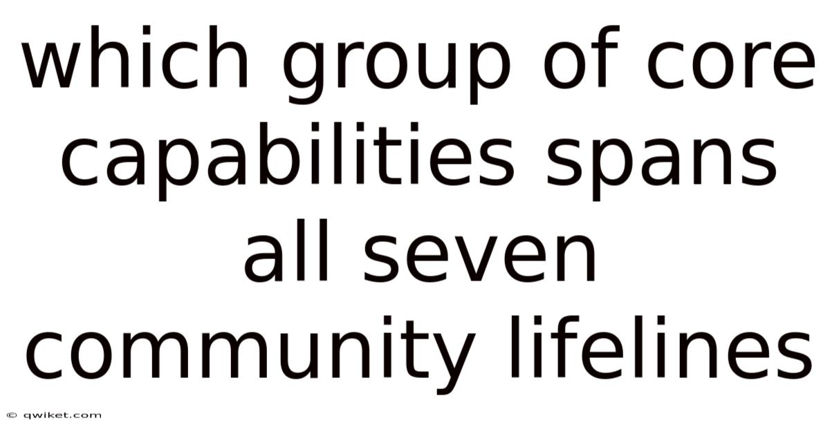 Which Group Of Core Capabilities Spans All Seven Community Lifelines