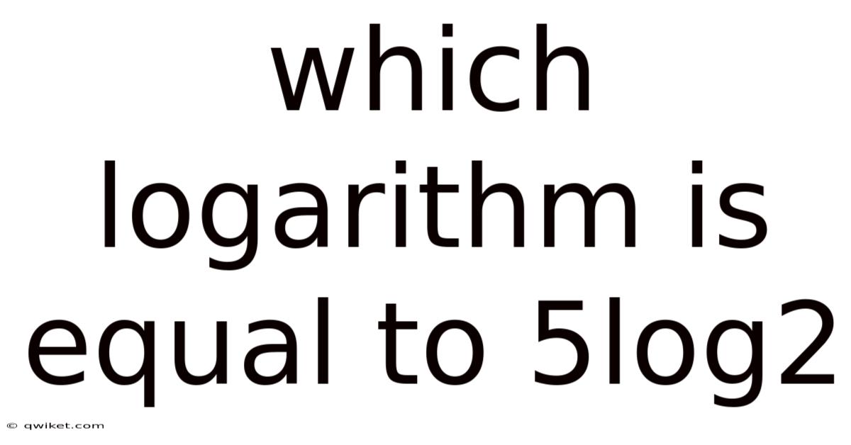 Which Logarithm Is Equal To 5log2