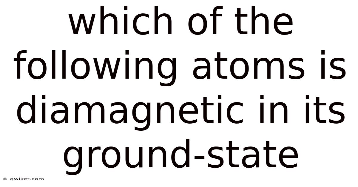 Which Of The Following Atoms Is Diamagnetic In Its Ground-state