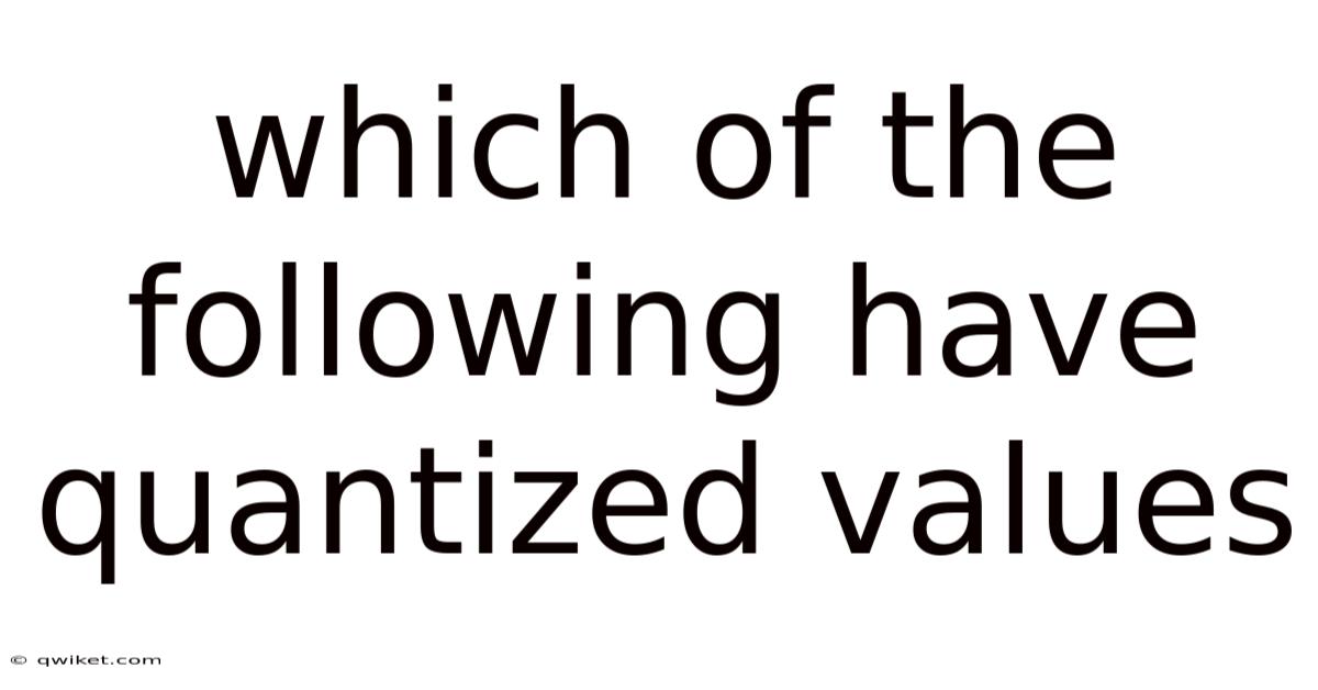 Which Of The Following Have Quantized Values