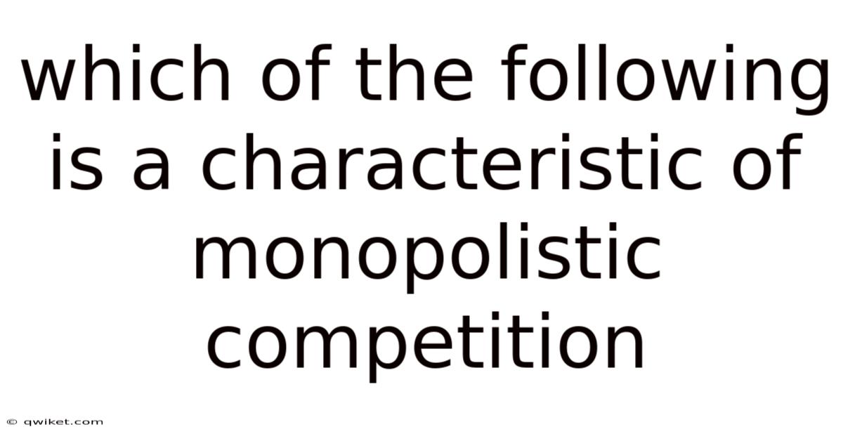 Which Of The Following Is A Characteristic Of Monopolistic Competition