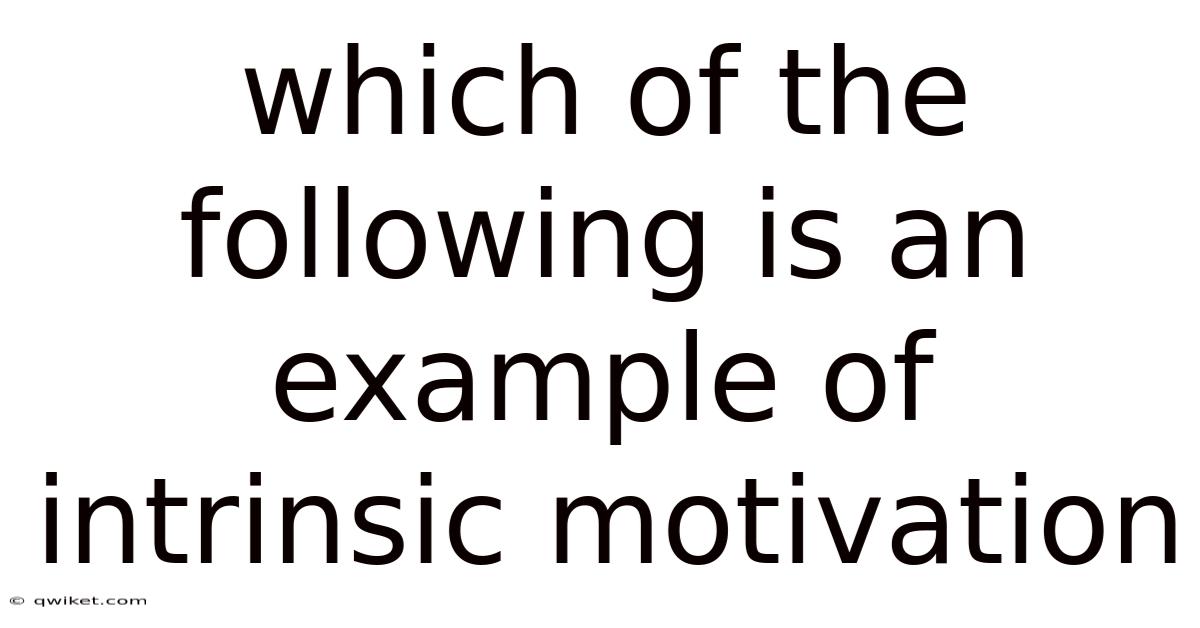 Which Of The Following Is An Example Of Intrinsic Motivation