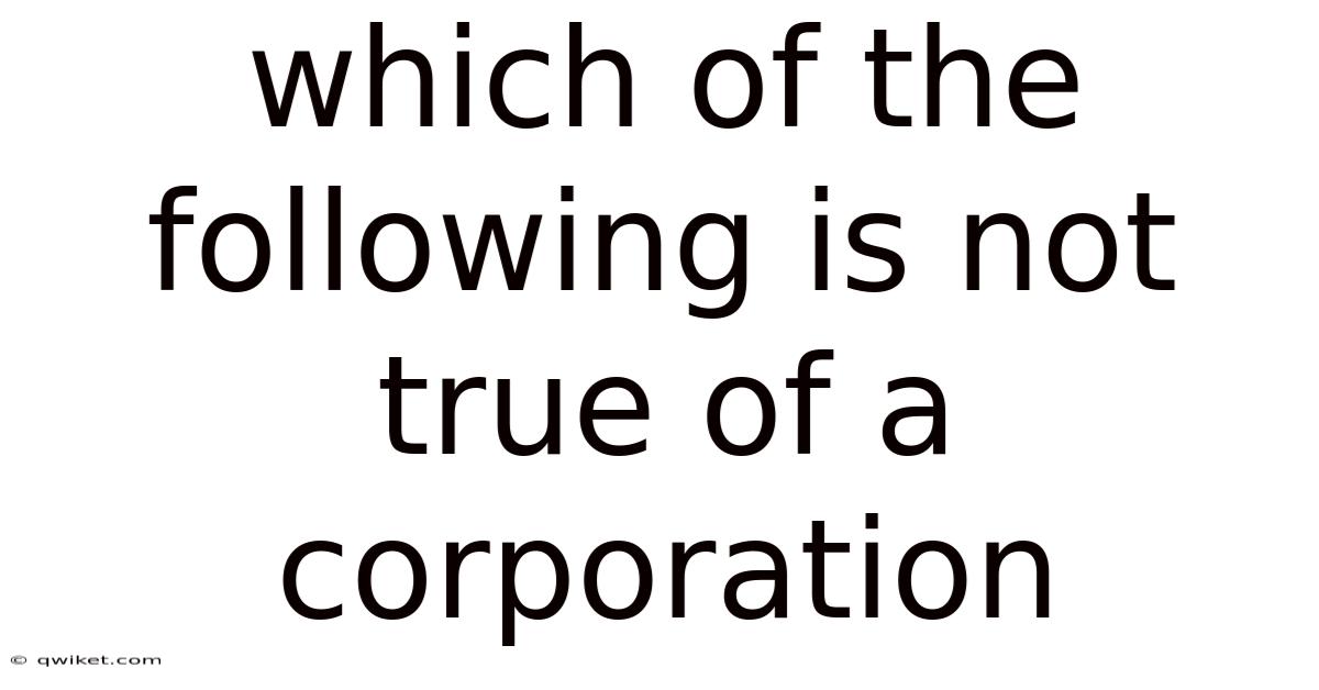 Which Of The Following Is Not True Of A Corporation