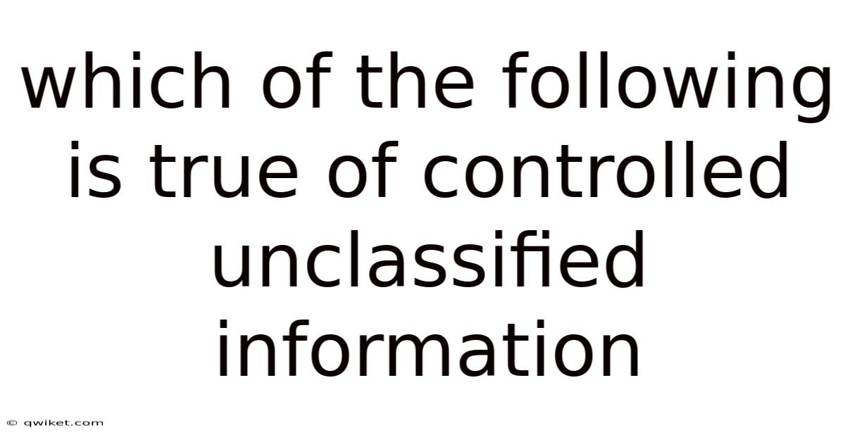Which Of The Following Is True Of Controlled Unclassified Information