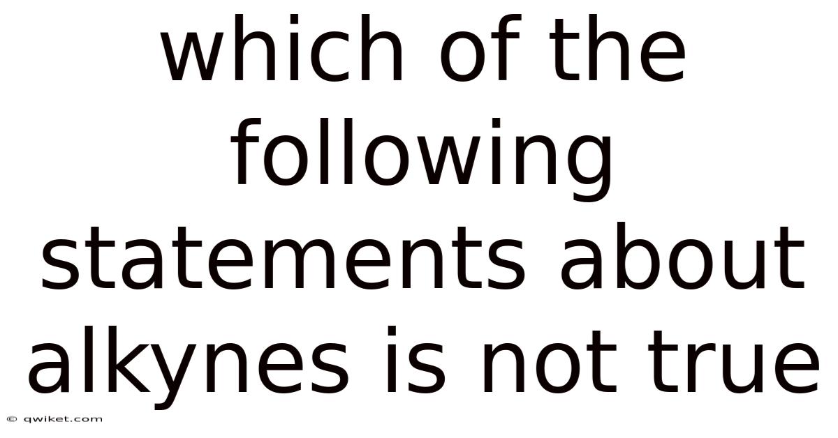 Which Of The Following Statements About Alkynes Is Not True