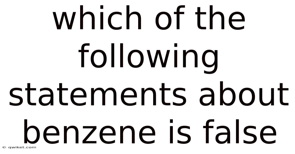 Which Of The Following Statements About Benzene Is False
