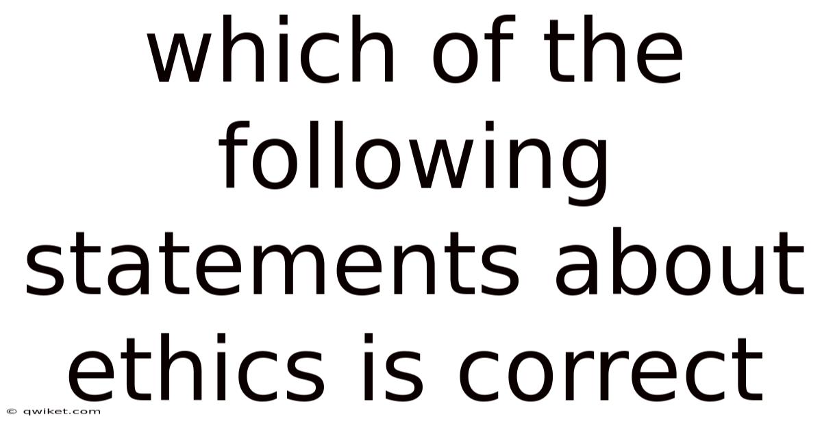 Which Of The Following Statements About Ethics Is Correct