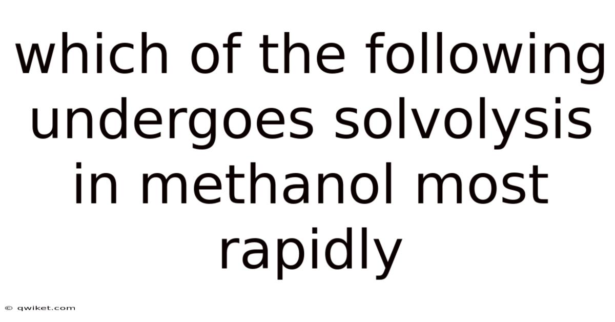 Which Of The Following Undergoes Solvolysis In Methanol Most Rapidly