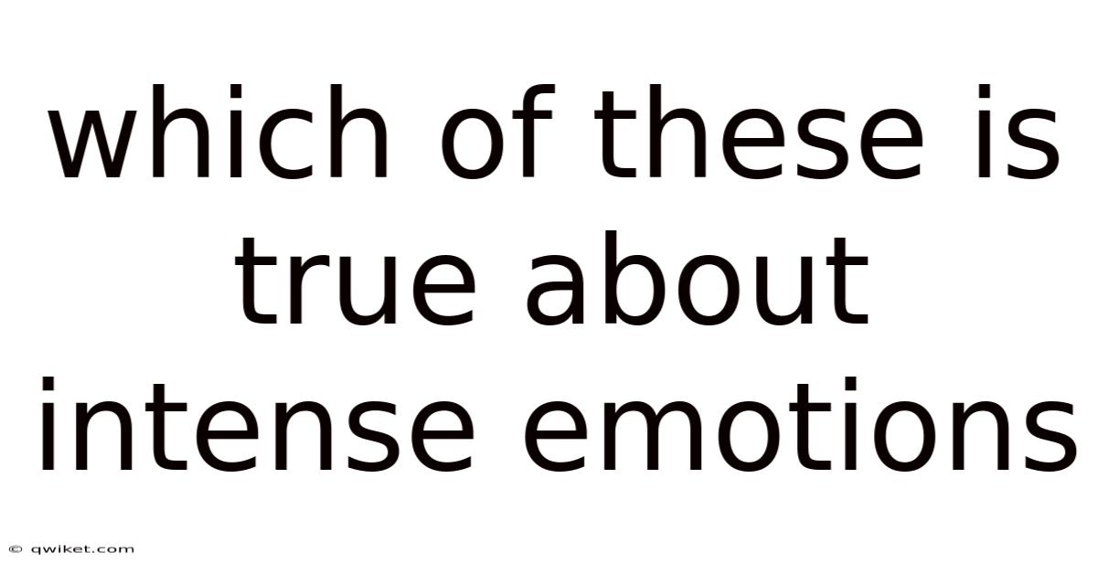 Which Of These Is True About Intense Emotions