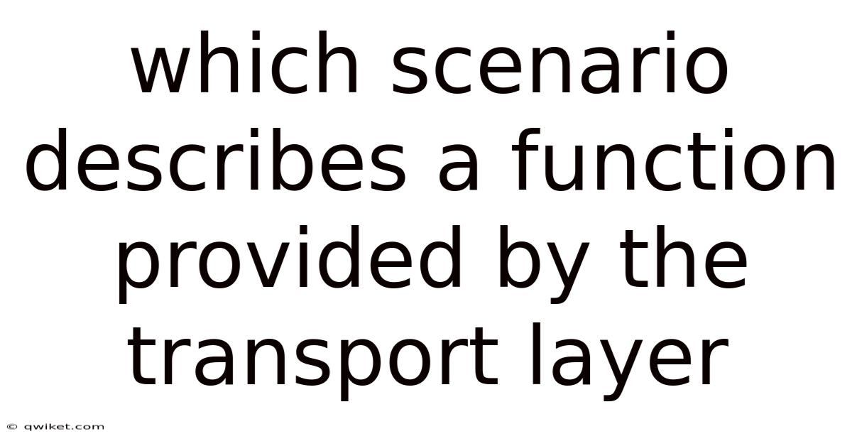 Which Scenario Describes A Function Provided By The Transport Layer