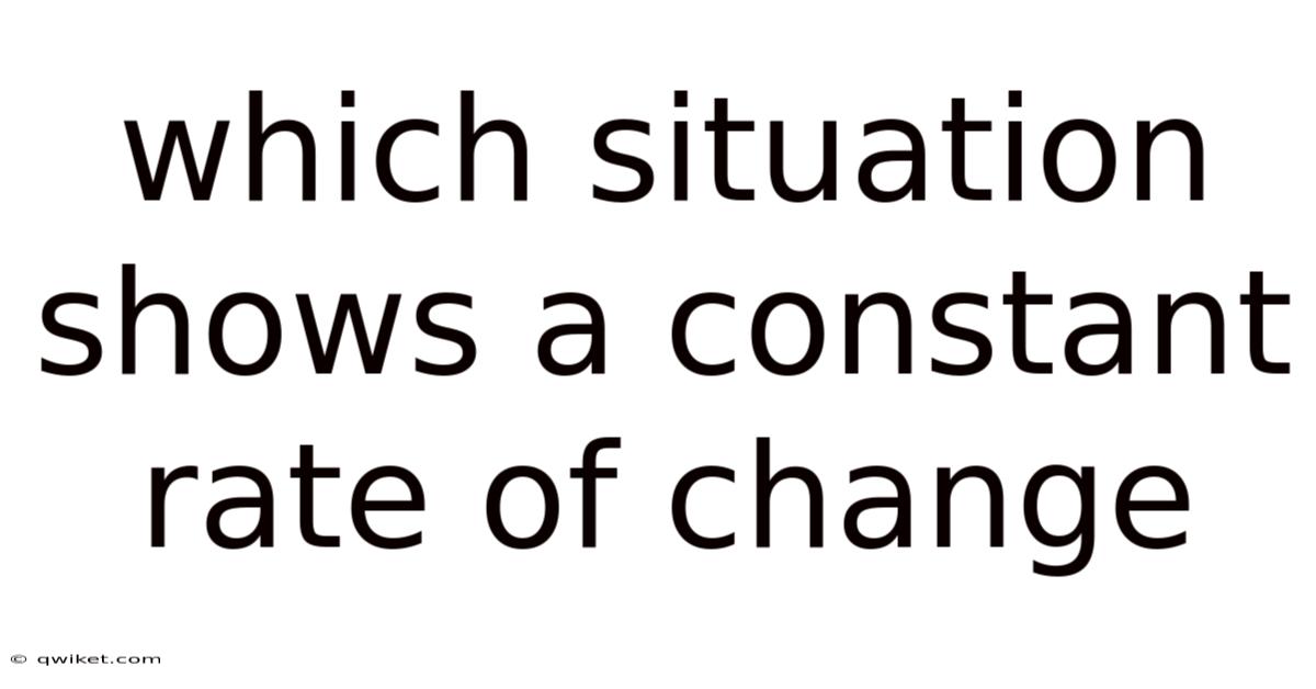 Which Situation Shows A Constant Rate Of Change