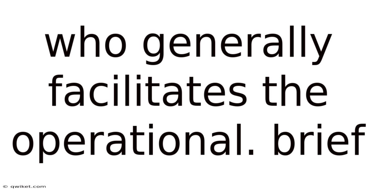 Who Generally Facilitates The Operational. Brief