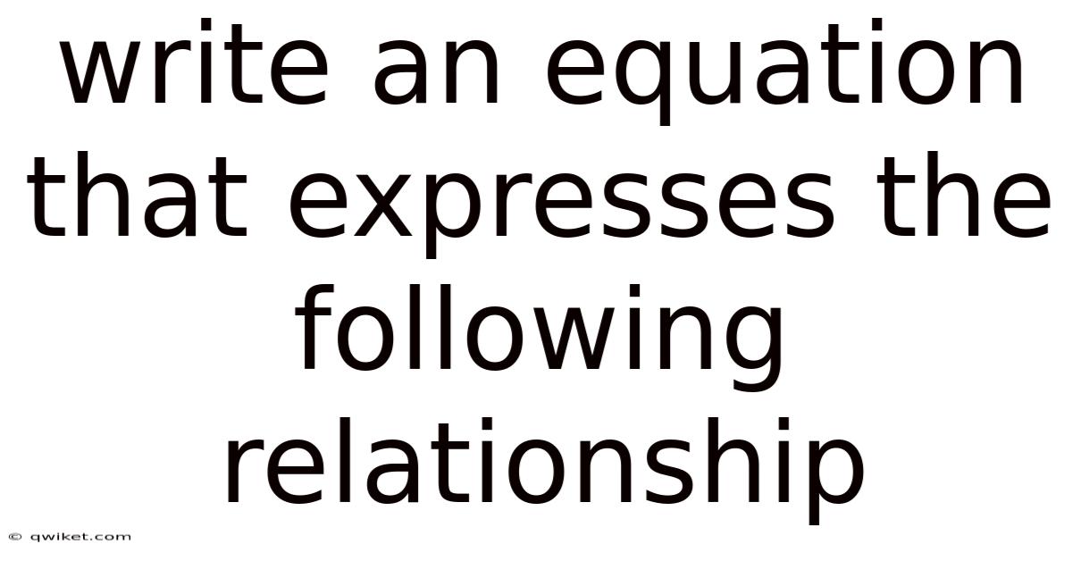 Write An Equation That Expresses The Following Relationship