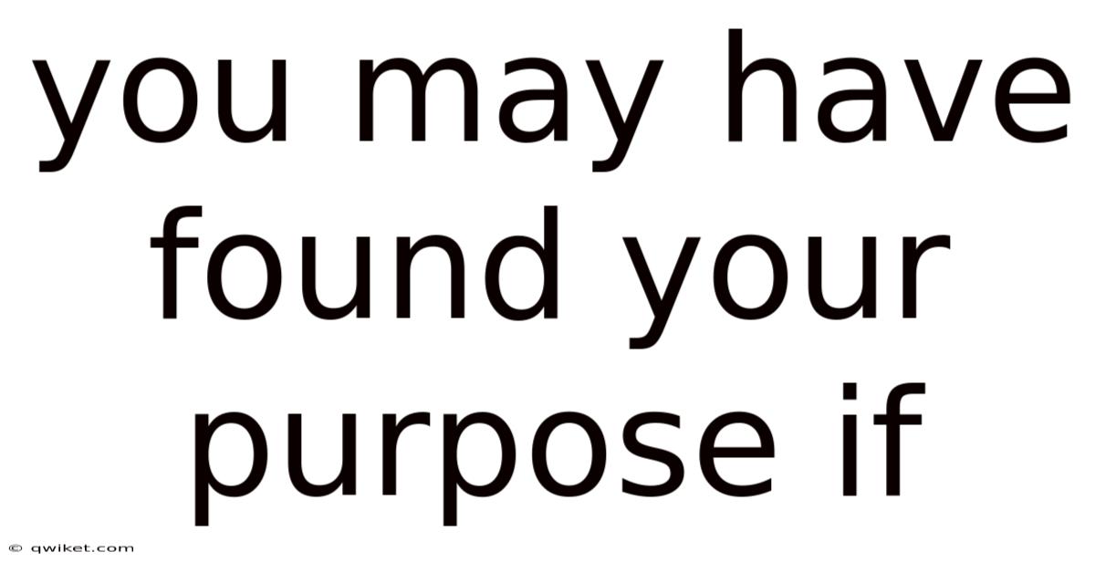 You May Have Found Your Purpose If